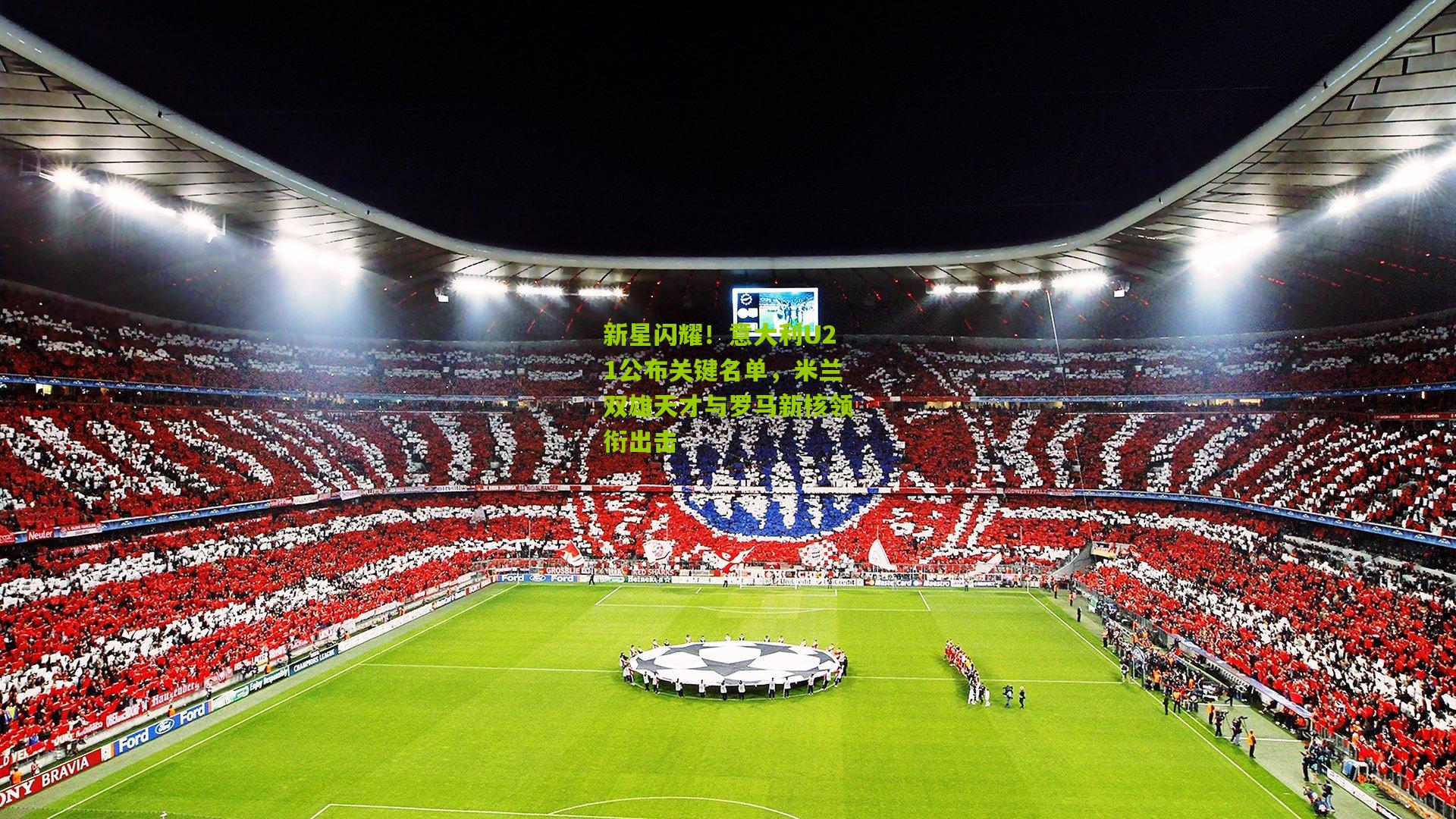 新星闪耀！意大利U21公布关键名单，米兰双雄天才与罗马新核领衔出击