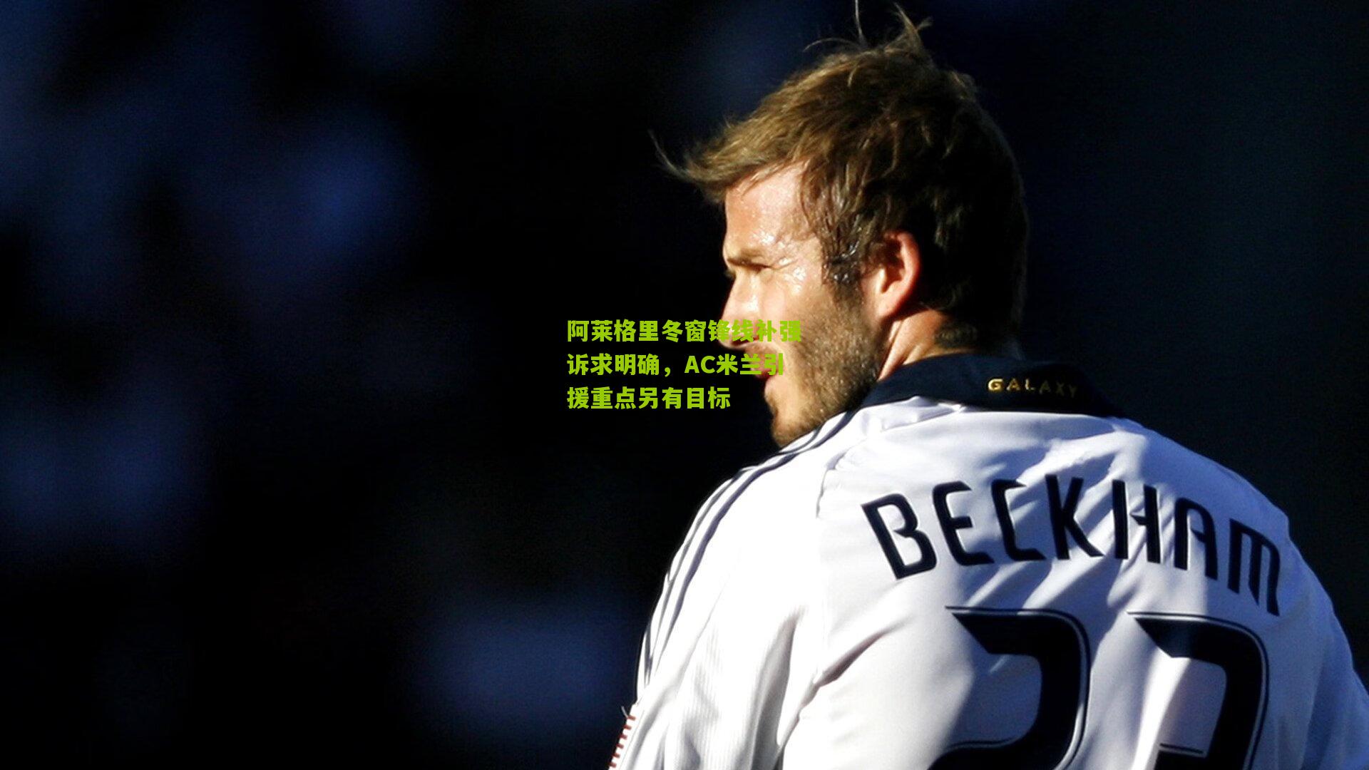 阿莱格里冬窗锋线补强诉求明确，AC米兰引援重点另有目标