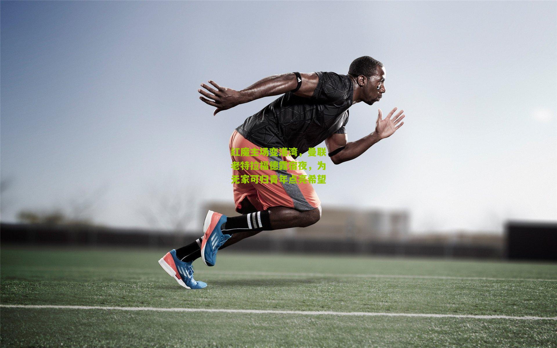 红魔主场变港湾，曼联老特拉福德露宿夜，为无家可归青年点亮希望